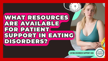 What Resources Are Available for Patient Support in Eating Disorders? | Eating Disorder Support Hub