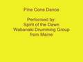 Pine cone dance  wabanaki drumming song