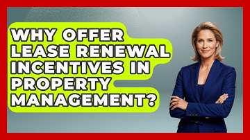 Why Offer Lease Renewal Incentives In Property Management? - Mastering Property Management