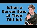 When Servers Go Eat at Their Old Job