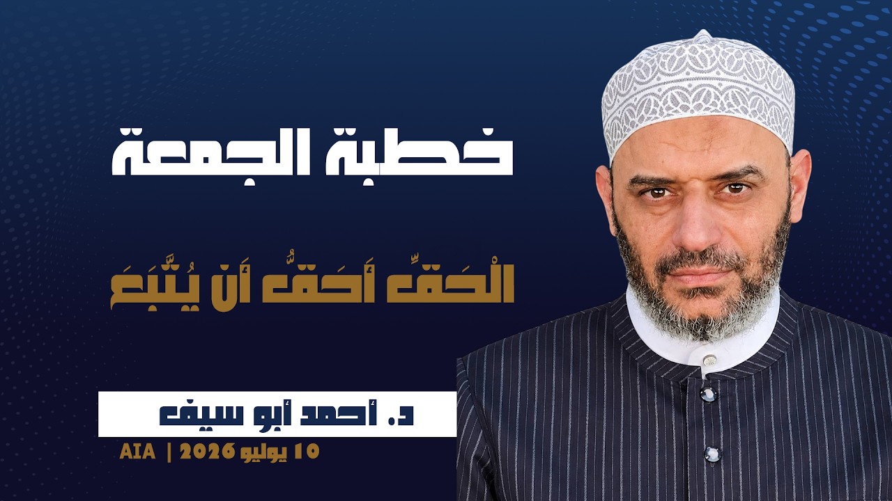 خطبة الجمعة [ الْحَقِّ أَحَقُّ أَن يُتَّبَعَ ] | د. أحمد أبو سيف | 10 يوليو 2026 | AIA Masjid
