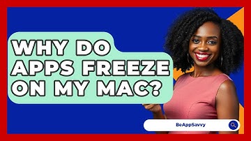 Why Do Apps Freeze On My Mac? - Be App Savvy