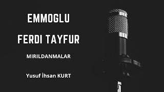 Emmoğlu Ferdi Tayfur Mirildanmalar - Yusuf İhsan Kurt