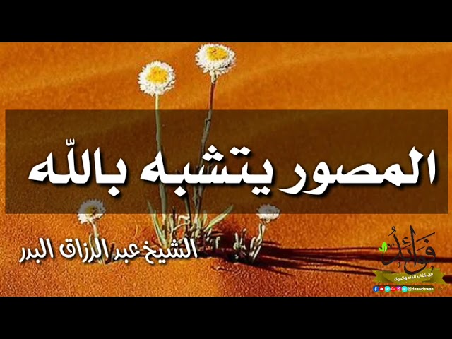 المصور يتشبه بالله / الشيخ عبد الرزاق البدر حفظه الله