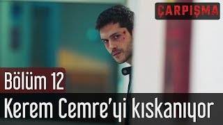 Çarpışma 12. Bölüm - Kerem Cemreyi Kıskanıyor