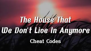 Cheat Codes - The House That We Don't Live In Anymore (Lyrics)