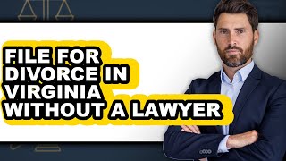 How to File for Divorce in Virginia Without a Lawyer - Easy Guide