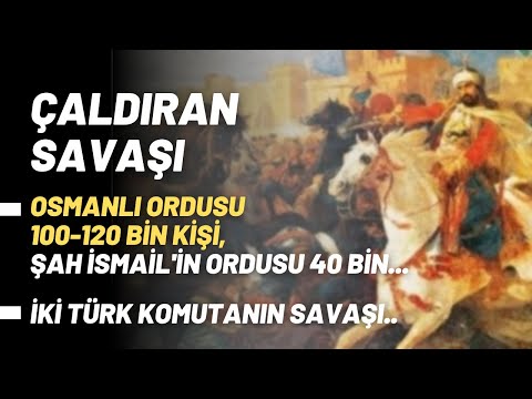 Çaldıran Savaşı.. Osmanlı Ordusu 100-120 Bin Kişi, Şah İsmail'in Ordusu 40 Bin..