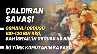 Çaldıran Savaşı Osmanlı Ordusu 100-120 Bin Kişi Şah İsmailin Ordusu 40 Bin