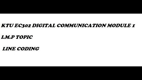 KTU EC 302 DIGITAL COMMUNICATION KTU EC 302 MODULE 1: LINE CODING