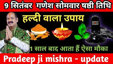 9 सितंबर सोमवार षष्ठी तिथि को हल्दी वाला उपाय जरूर करे || Pradeep Ji Mishra