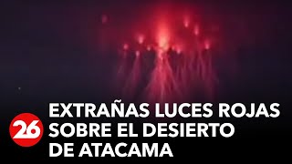 Avistan extrañas luces rojas sobre el desierto de Atacama