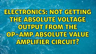 Not getting the absolute voltage output from the op-amp absolute value amplifier circuit