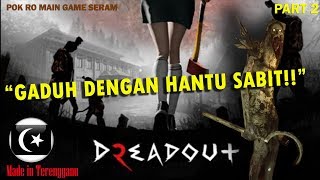 'GADUH DENGAN HANTU SABIT!!' DreadOut 2 Gameplay Part 2(Pok Ro) [Malaysia]