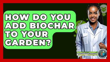 How Do You Add Biochar To Your Garden? - Earth Science Answers