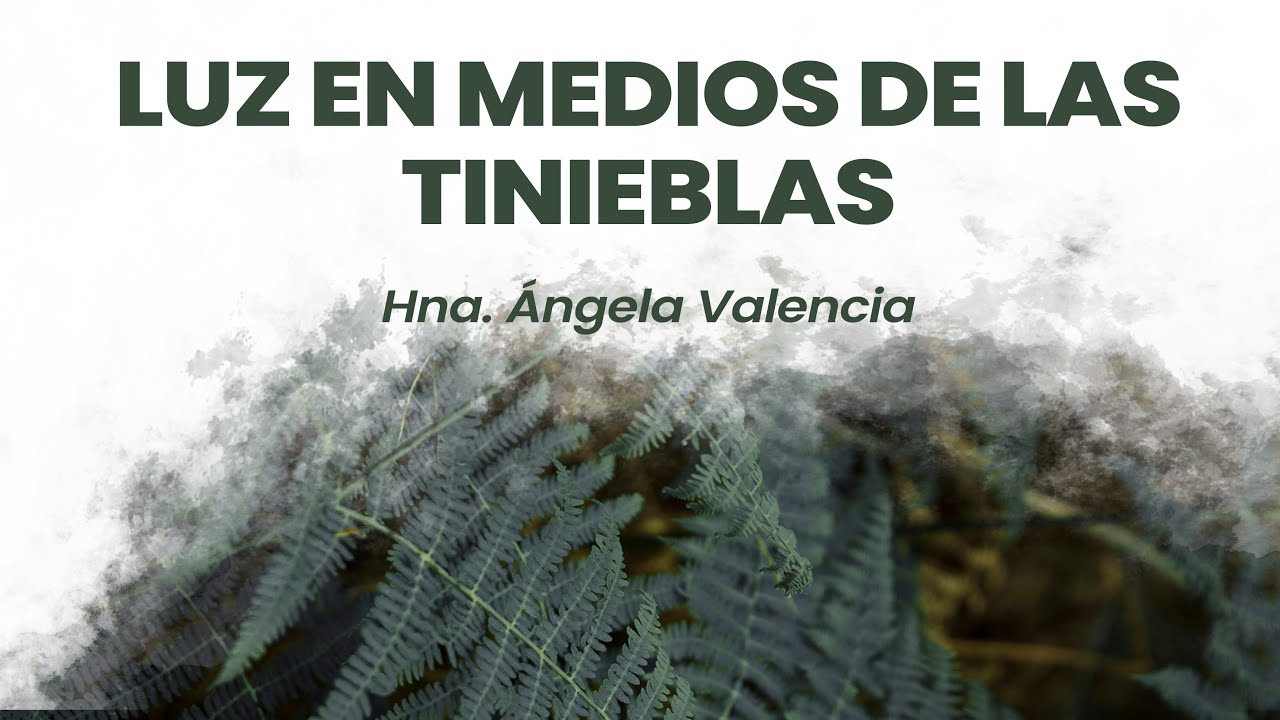 LUZ EN MEDIO DE LAS TINIEBLAS. Hna, Angela Valencia || Culto de