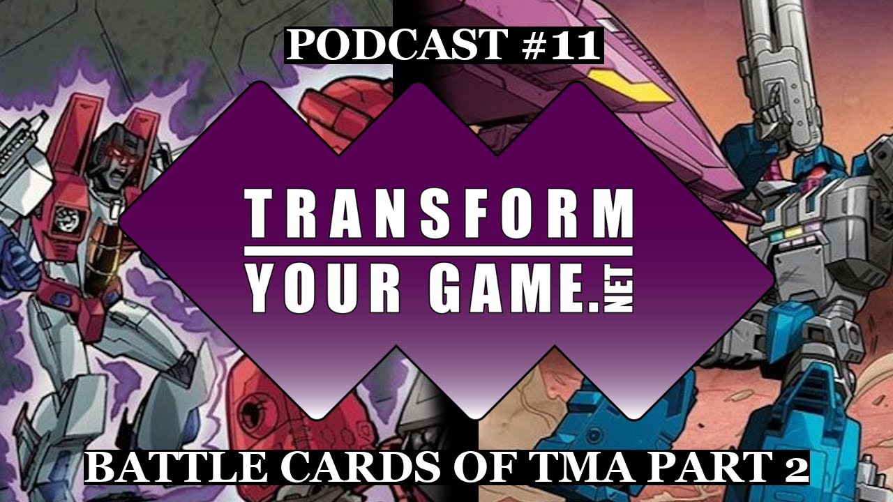 TransformYourGame.net Podcast #11 - Roundtable Discussion of Battle Cards from TMA Part 2