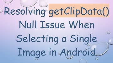 Resolving getClipData() Null Issue When Selecting a Single Image in Android