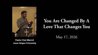 Sunday Message - May 17, 2026: "You Are Changed By A Love that Changes You"