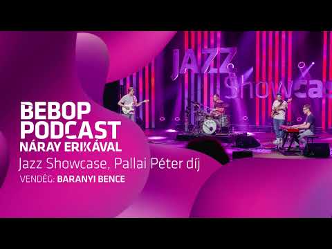 Bebop Podcast Náray Erikával – Jazz Showcase, Pallai Péter díj: Baranyi Bence
