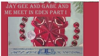 Jay Gee & Gabe & me Meet in Eden Part I (and MathPig...sorta)