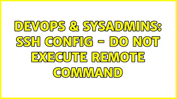 DevOps & SysAdmins: ssh config - do not execute remote command (2 Solutions!!)