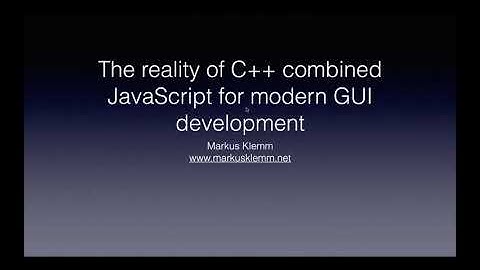 Markus Klemm "The reality of C++ combined JavaScript for modern GUI development"