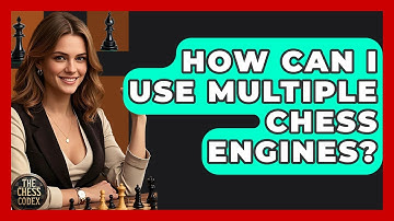 How Can I Use Multiple Chess Engines? - The Chess Codex