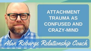 Attachment Trauma as Confused and Crazy-Mind