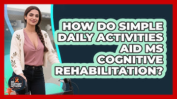 How Do Simple Daily Activities Aid MS Cognitive Rehabilitation? - MS Support Network