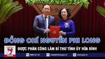 Đồng chí Nguyễn Phi Long được phân công làm Bí thư Tỉnh ủy Hòa Bình - VNEWS