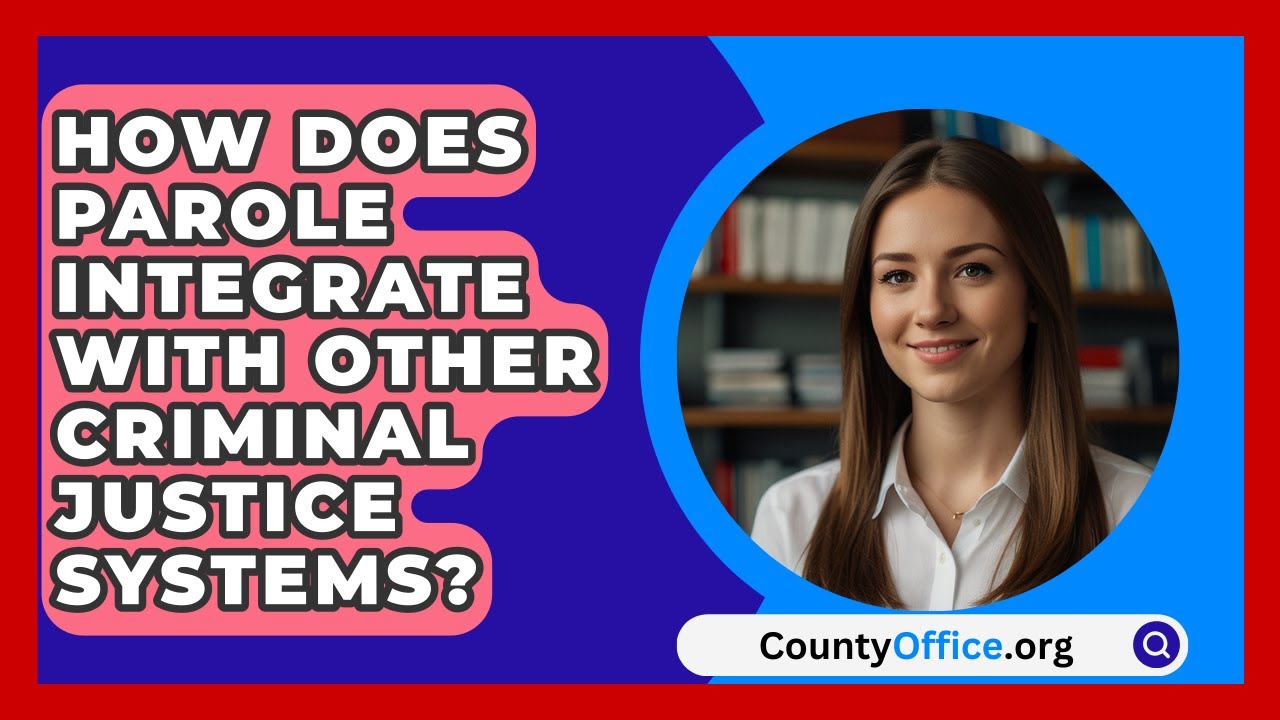 How Does Parole Integrate with Other Criminal Justice Systems? | CountyOffice News