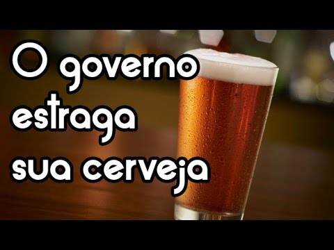 O governo estraga sua CERVEJA (e todas as outras coisas)