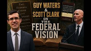 957. Guy Waters & R. Scott Clark on the Federal Vision 