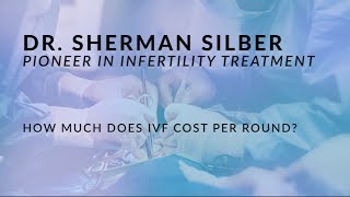 Dr. Sherman Silber - How much does IVF cost per round?