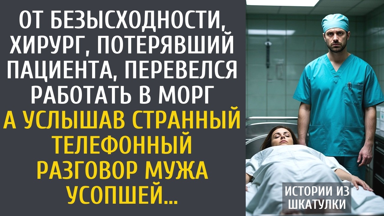 От безысходности, хирург, потерявший пациента, перевелся в морг… А услышав разговор мужа усопшей…