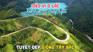 KHÁM PHÁ ĐÈO VI Ô LẮC | Cung đường tuyệt đẹp như du lịch Tây Bắc nối Kon Tum và Quảng Ngãi