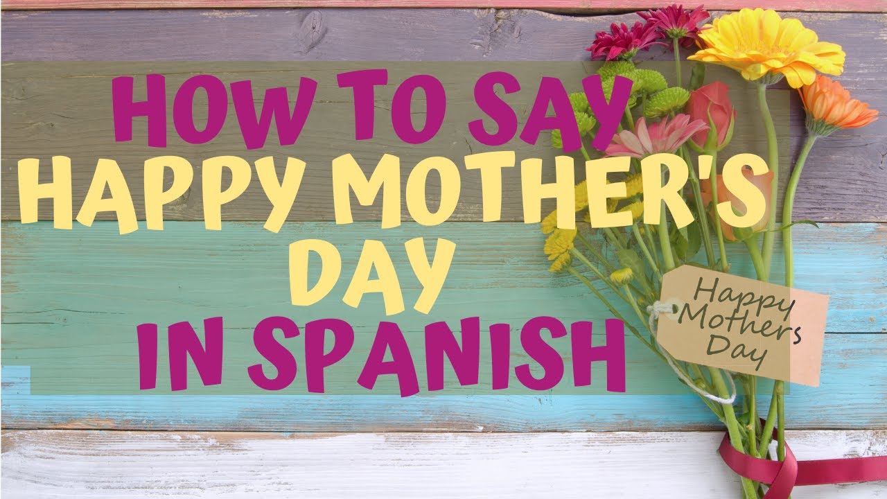 How Do You Say Happy Mother S Day In Spanish Youtube