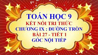 Toán học lớp 9 - Kết nối tri thức - Chương 9 - Bài 27 - Góc nội tiếp - Tiết 1