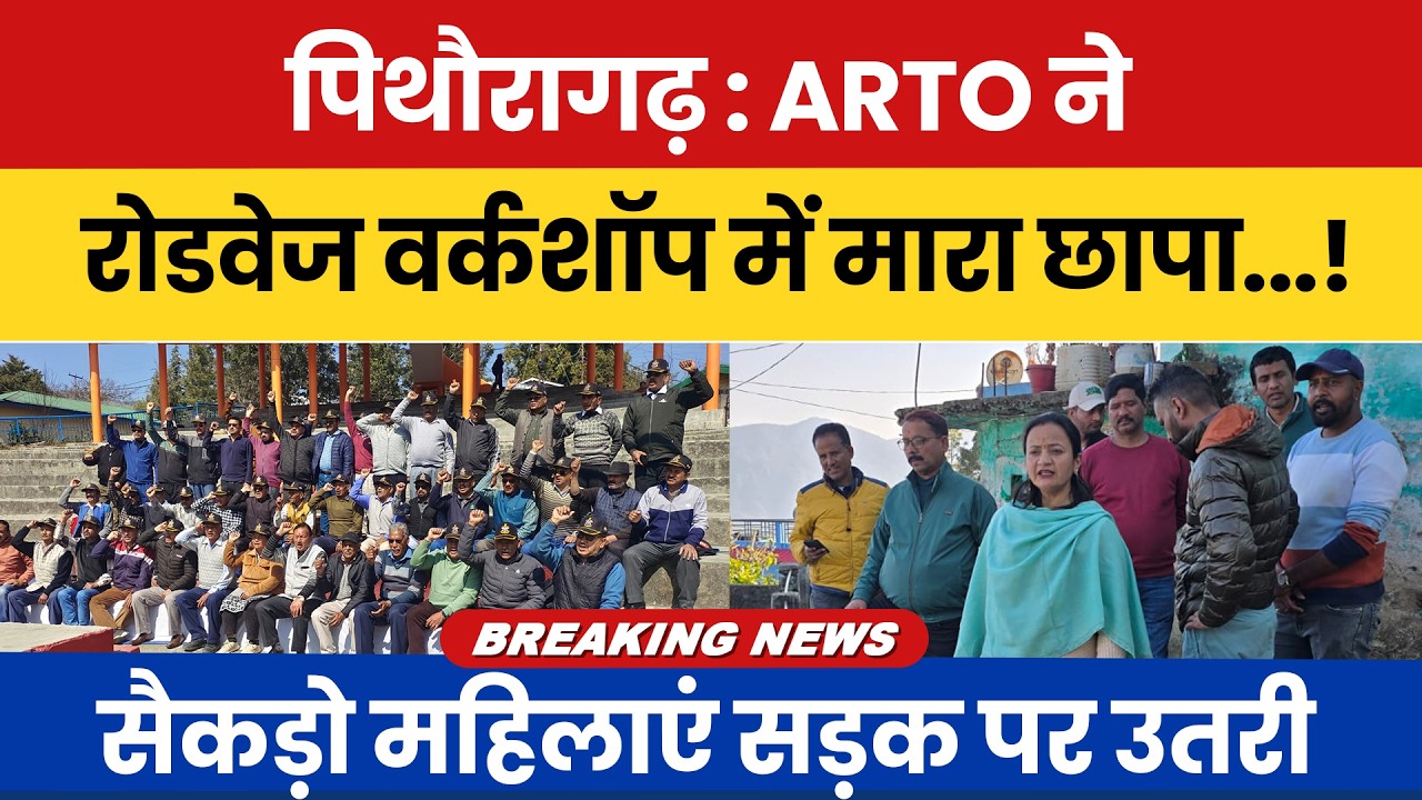 Pithoragarh : ARTO ne Roadways Workshop mein maara chhapa…! Saikdo mahilayein sadak par utri…!