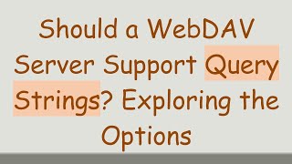 Should a WebDAV Server Support Query Strings? Exploring the Options