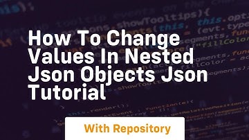 How to change values in nested json objects json tutorial
