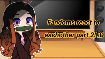 Fandoms react to each other! part 2/2