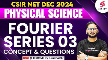CSIR NET DEC 2024 | Physical Science | Concept And Questions | Fourier Series | Lec 03 | Kaushal Sir