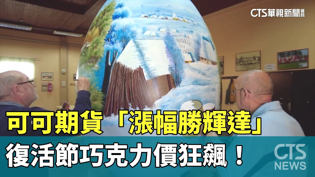 可可期貨「漲幅勝輝達」　復活節巧克力價狂飆！｜華視新聞 20240401