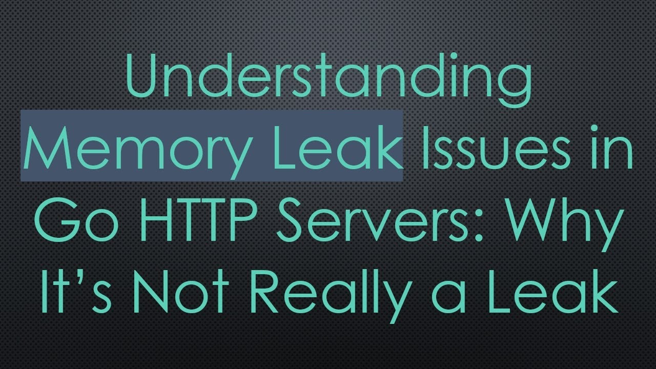 Understanding Memory Leak Issues in Go HTTP Servers: Why It’s Not Really a Leak