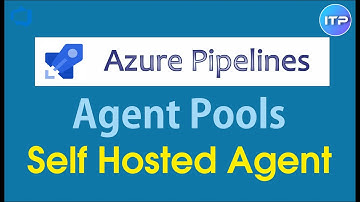 Agent Pools - Self Hosted Agent | Azure DevOps Tutorial | An IT Professional