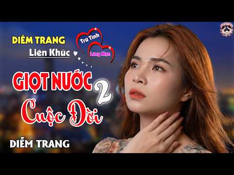 LIÊN KHÚC ĐỀ XUẤT ➤ GIỌT NƯỚC MẮT CHO HAI CUỘC ĐỜI ➤ DIỄM TRANG NGHE LÀ MÊ | SAY ĐẮM CON TIM
