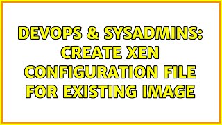 DevOps & SysAdmins: Create XEN Configuration file for existing image Wealth