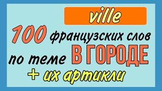 100 французских слов по теме В ГОРОДЕ + АРТИКЛИ